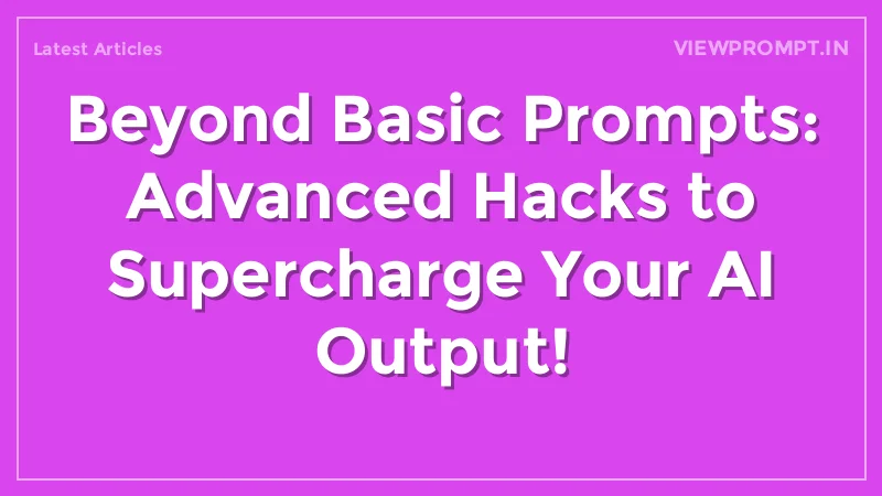 Beyond Basic Prompts: Advanced Hacks to Supercharge Your AI Output! - Main Thumbnail