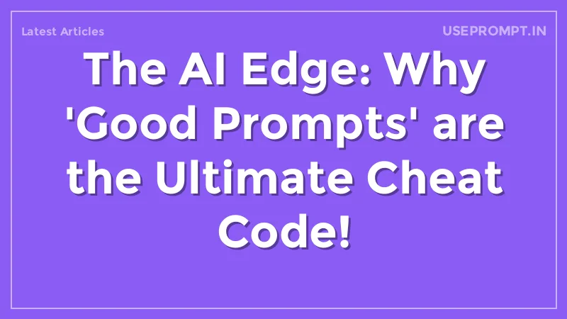 The AI Edge: Why 'Good Prompts' are the Ultimate Cheat Code!