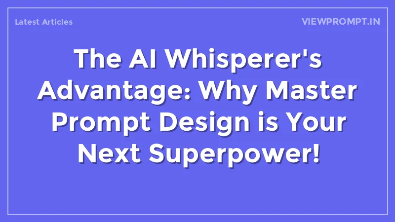 The AI Whisperer's Advantage: Why Master Prompt Design is Your Next Superpower! - Main Thumbnail