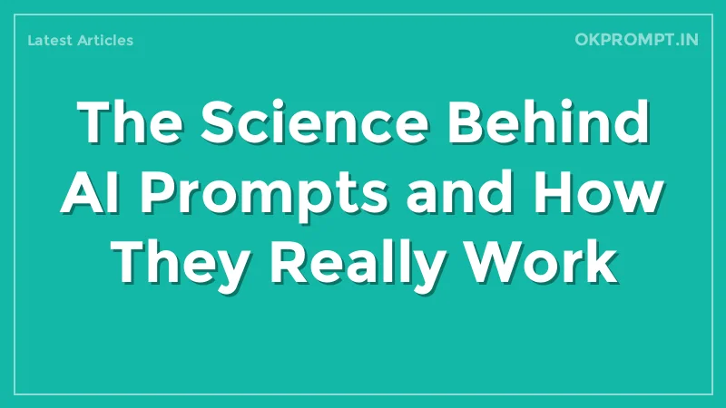 The Science Behind AI Prompts and How They Really Work