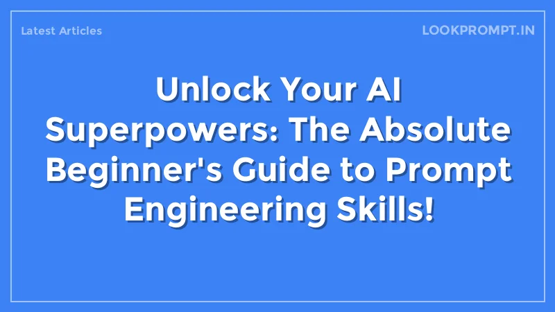Unlock Your AI Superpowers: The Absolute Beginner's Guide to Prompt Engineering Skills!